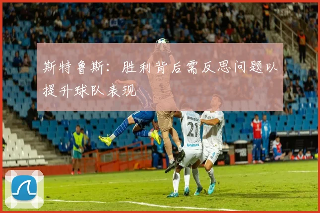 斯特鲁斯：胜利背后需反思问题以提升球队表现