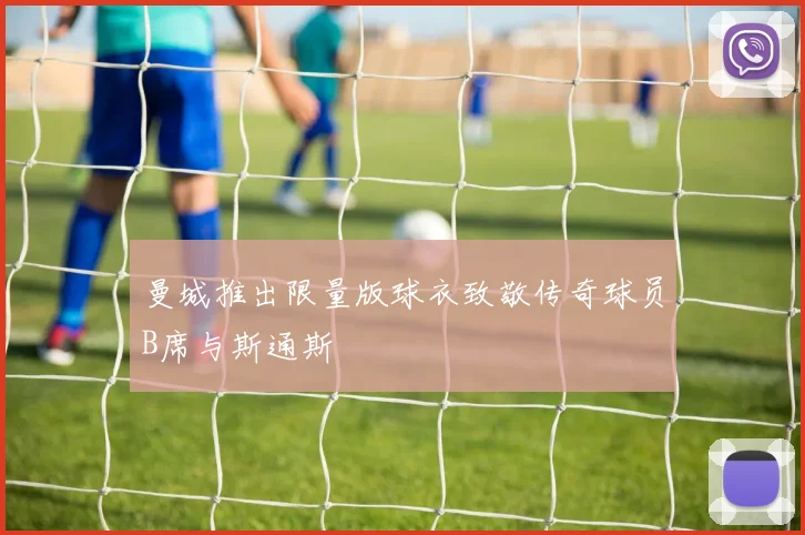 曼城推出限量版球衣致敬传奇球员B席与斯通斯