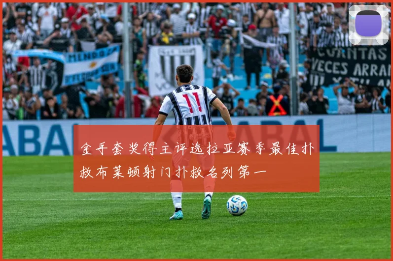 金手套奖得主评选拉亚赛季最佳扑救布莱顿射门扑救名列第一